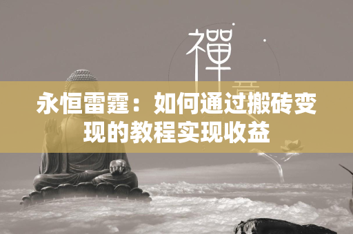 永恒雷霆：如何通过搬砖变现的教程实现收益  第4张