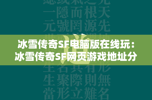 冰雪传奇SF电脑版在线玩：冰雪传奇SF网页游戏地址分享