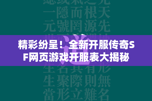 精彩纷呈！全新开服传奇SF网页游戏开服表大揭秘  第1张