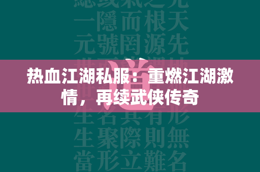 传奇私服：重燃江湖激情，再续武侠传奇  第2张