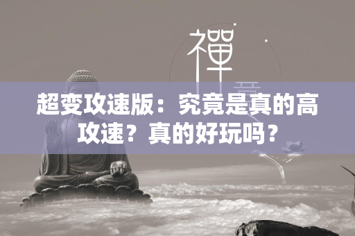 超变攻速版：究竟是真的高攻速？真的好玩吗？