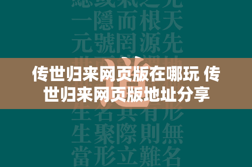 传世归来网页版在哪玩 传世归来网页版地址分享  第1张