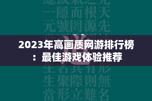 2023年高画质网游排行榜：最佳游戏体验推荐  第4张