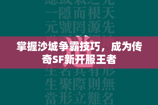 掌握沙城争霸技巧，成为传奇SF新开服王者  第3张