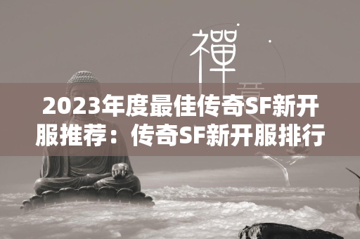 2023年度最佳传奇SF新开服推荐：传奇SF新开服排行榜前十合集  第4张