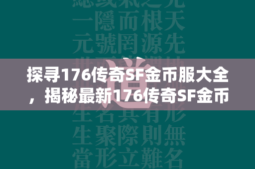 探寻176传奇SF金币服大全，揭秘最新176传奇SF金币版本新开服排行榜  第4张