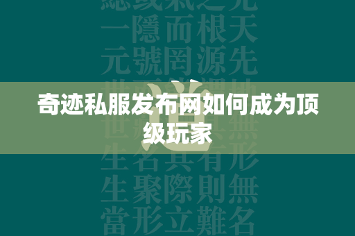 传奇私服发布网如何成为顶级玩家  第2张