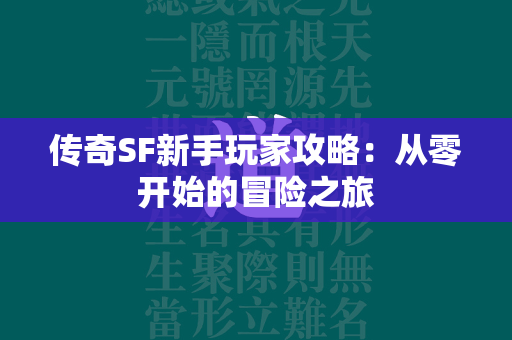 传奇SF新手玩家攻略：从零开始的冒险之旅  第2张