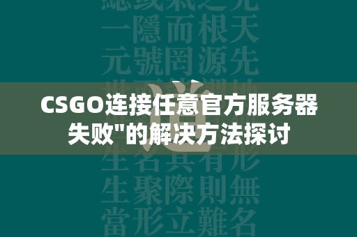 CSGO连接任意官方服务器失败