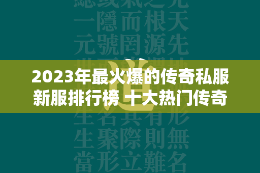 2023年最火爆的传奇私服新服排行榜 十大热门传奇私服新服排行榜  第4张