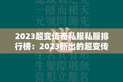 2023超变传奇私服私服排行榜：2023新出的超变传奇私服私服推荐  第4张