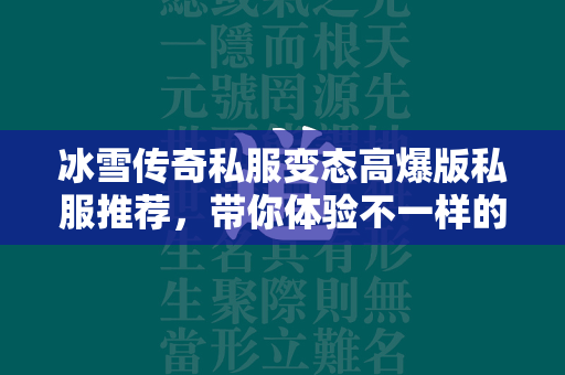 冰雪传奇私服变态高爆版私服推荐，带你体验不一样的传奇私服之旅！