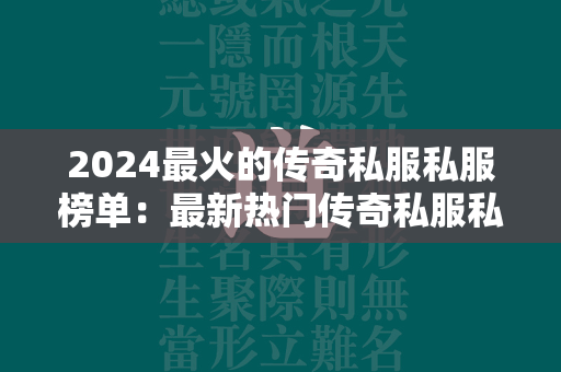 2024最火的传奇私服私服榜单：最新热门传奇私服私服排行榜  第2张