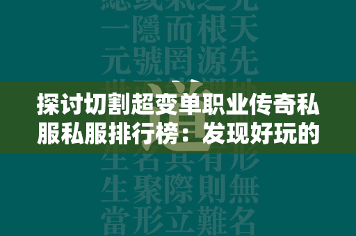 探讨切割超变单职业传奇私服私服排行榜：发现好玩的切割超变单职业传奇私服私服推荐  第4张