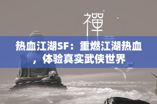 传奇SF：重燃江湖热血，体验真实武侠世界  第3张