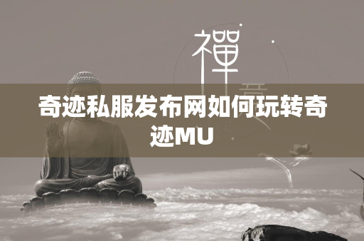 传奇私服发布网如何玩转传奇MU  第1张