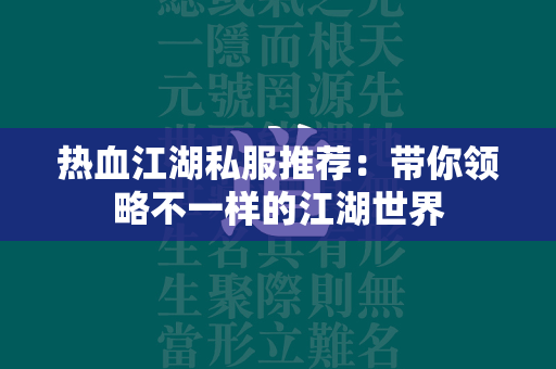 传奇私服推荐：带你领略不一样的江湖世界