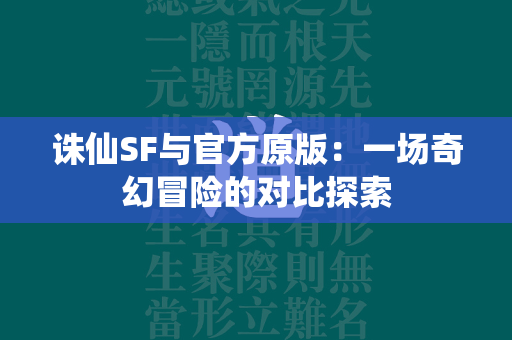 传奇SF与官方原版：一场奇幻冒险的对比探索  第3张