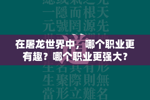 在屠龙世界中，哪个职业更有趣？哪个职业更强大？  第2张