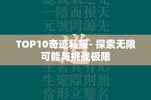 TOP10传奇私服- 探索无限可能与挑战极限  第3张