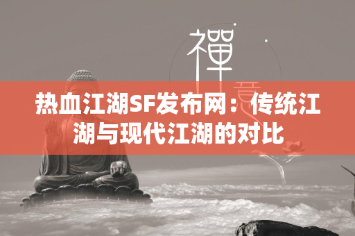 传奇SF发布网：传统江湖与现代江湖的对比