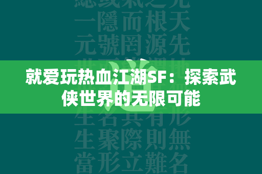 就爱玩传奇SF：探索武侠世界的无限可能  第3张