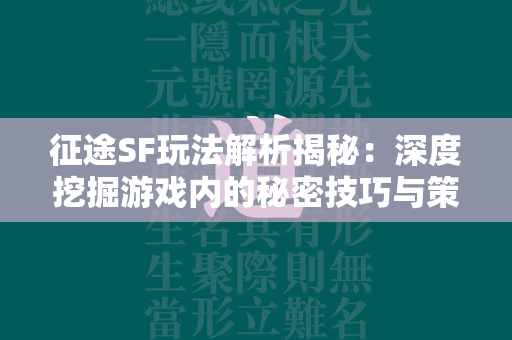 传奇SF玩法解析揭秘：深度挖掘游戏内的秘密技巧与策略  第4张