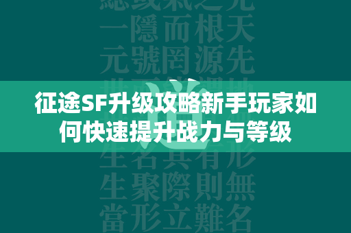 传奇SF升级攻略新手玩家如何快速提升战力与等级  第4张