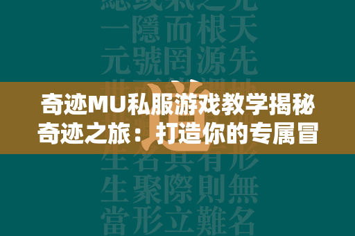 传奇MU私服游戏教学揭秘传奇之旅：打造你的专属冒险之路