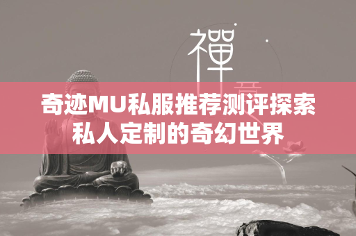 传奇MU私服推荐测评探索私人定制的奇幻世界  第2张