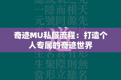 传奇MU私服流程：打造个人专属的传奇世界