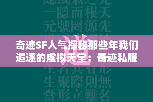 传奇SF人气探秘那些年我们追逐的虚拟天堂：传奇私服的无限魅力