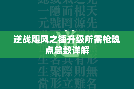 逆战飓风之锤升级所需枪魂点总数详解  第4张