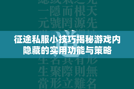 传奇私服小技巧揭秘游戏内隐藏的实用功能与策略  第4张