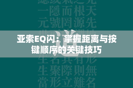 亚索EQ闪：掌握距离与按键顺序的关键技巧  第4张