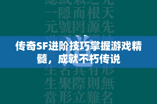 传奇SF进阶技巧掌握游戏精髓，成就不朽传说  第4张