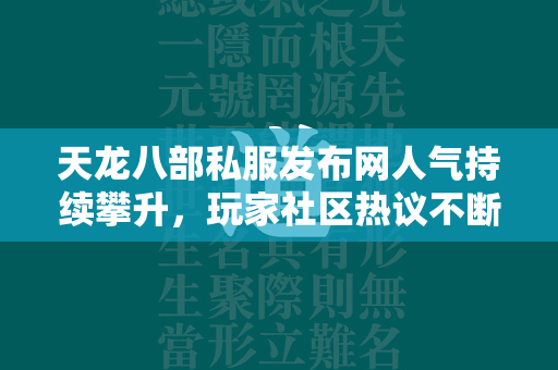 传奇私服发布网人气持续攀升，玩家社区热议不断！  第2张