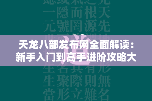 传奇发布网全面解读：新手入门到高手进阶攻略大全