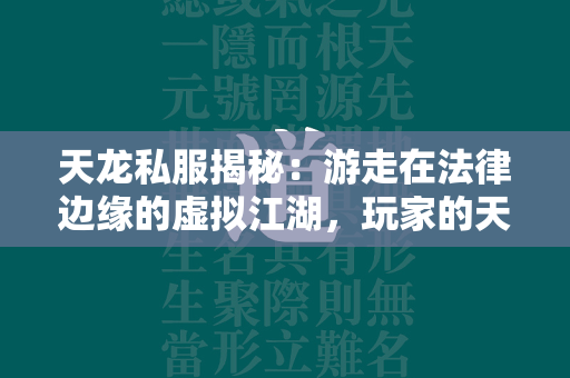 传奇私服揭秘：游走在法律边缘的虚拟江湖，玩家的天堂还是深渊？