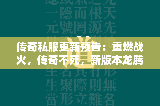 传奇私服更新预告：重燃战火，传奇不死，新版本龙腾盛世即将翱翔来袭！  第1张