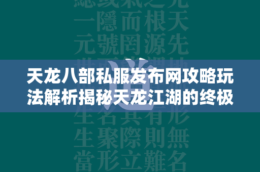 传奇私服发布网攻略玩法解析揭秘传奇江湖的终极之旅  第4张