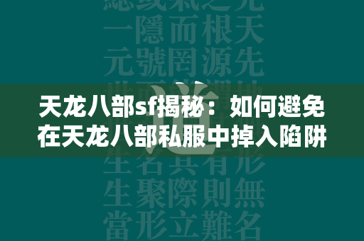 传奇sf揭秘：如何避免在传奇私服中掉入陷阱与风险  第4张