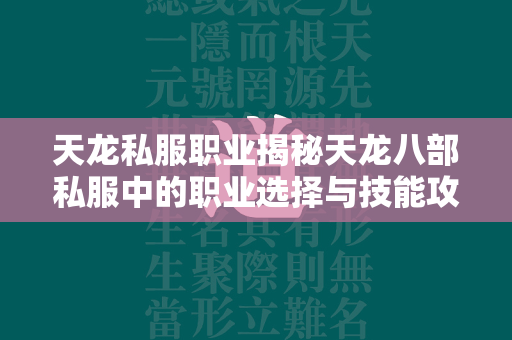 传奇私服职业揭秘传奇私服中的职业选择与技能攻略  第1张