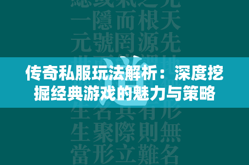 传奇私服玩法解析：深度挖掘经典游戏的魅力与策略  第4张