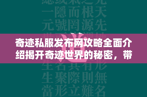 传奇私服发布网攻略全面介绍揭开传奇世界的秘密，带你穿越时空之旅  第4张