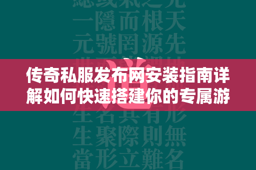 传奇私服发布网安装指南详解如何快速搭建你的专属游戏服  第4张