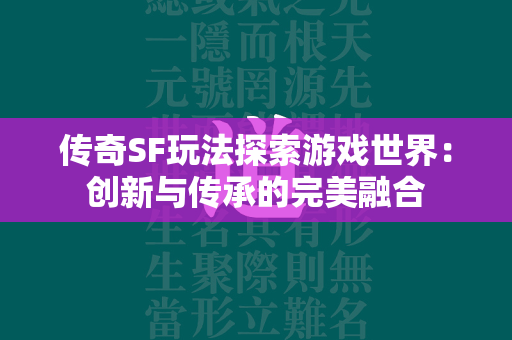 传奇SF玩法探索游戏世界：创新与传承的完美融合  第2张