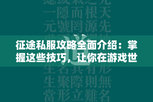 传奇私服攻略全面介绍：掌握这些技巧，让你在游戏世界中傲视群雄！  第3张