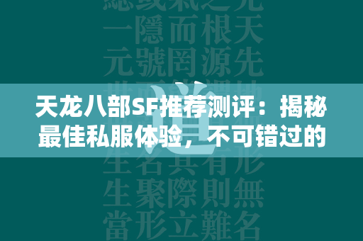 传奇SF推荐测评：揭秘最佳私服体验，不可错过的游戏深度解析  第4张