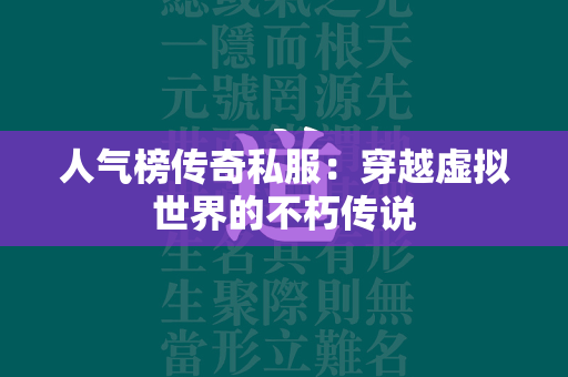 人气榜传奇私服：穿越虚拟世界的不朽传说  第1张